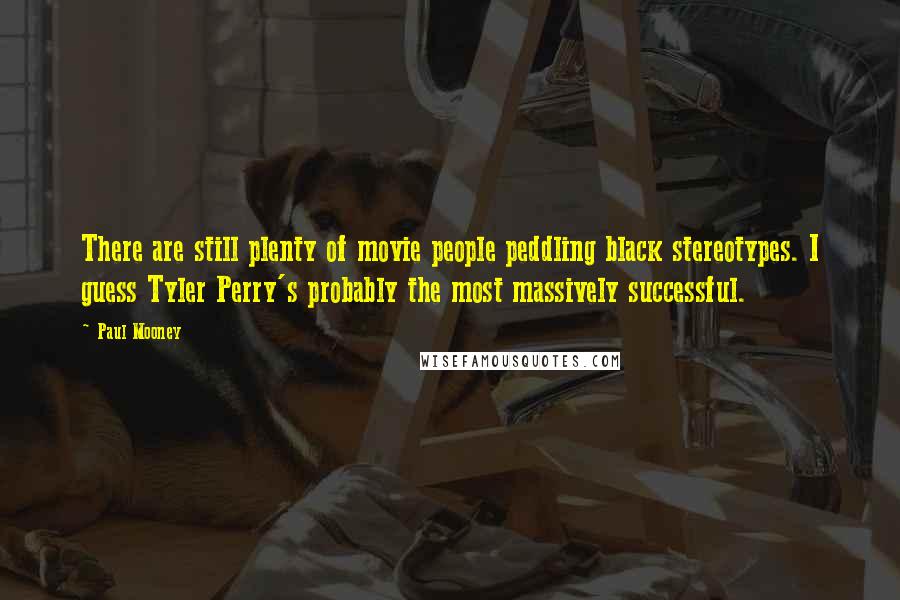 Paul Mooney Quotes: There are still plenty of movie people peddling black stereotypes. I guess Tyler Perry's probably the most massively successful.