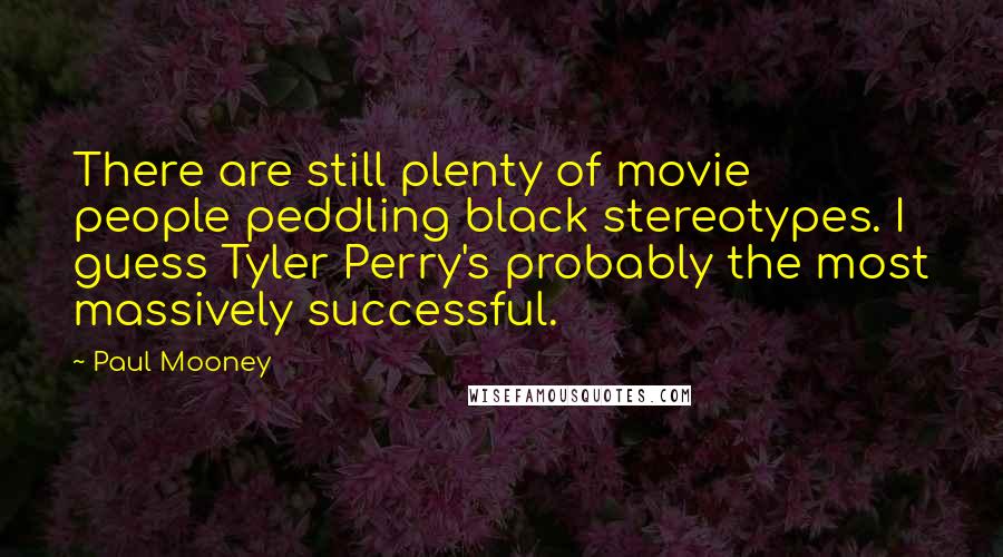 Paul Mooney Quotes: There are still plenty of movie people peddling black stereotypes. I guess Tyler Perry's probably the most massively successful.