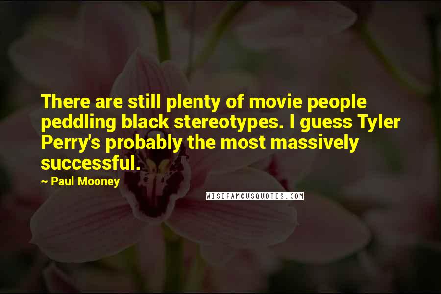 Paul Mooney Quotes: There are still plenty of movie people peddling black stereotypes. I guess Tyler Perry's probably the most massively successful.