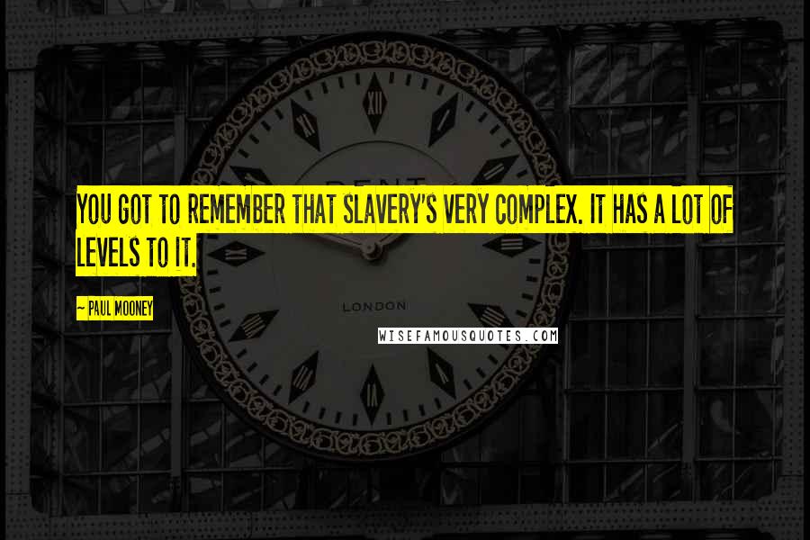 Paul Mooney Quotes: You got to remember that slavery's very complex. It has a lot of levels to it.