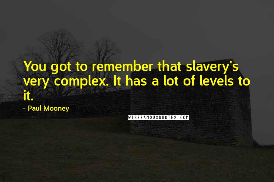 Paul Mooney Quotes: You got to remember that slavery's very complex. It has a lot of levels to it.