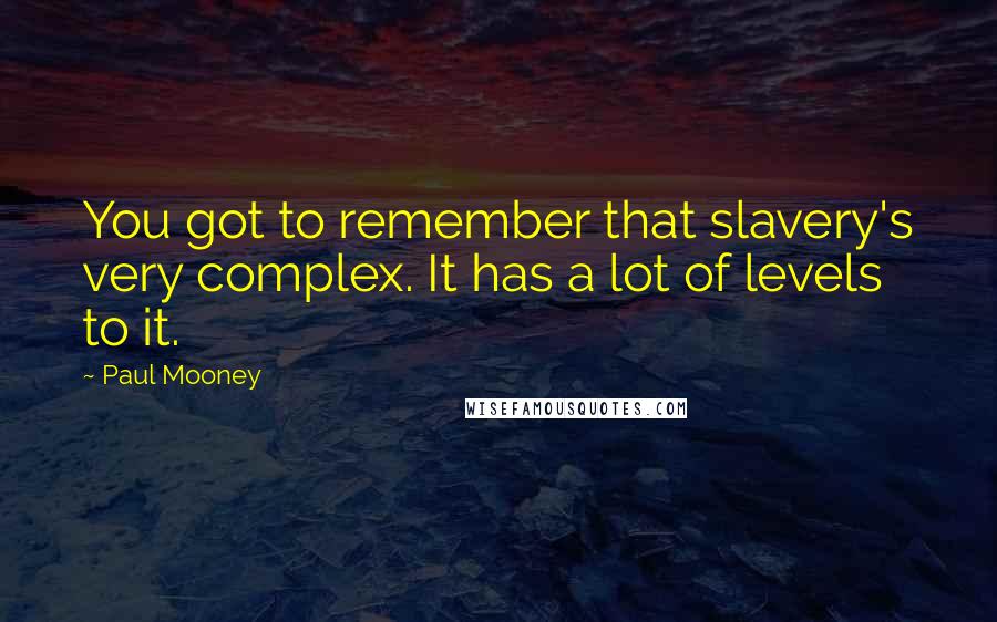 Paul Mooney Quotes: You got to remember that slavery's very complex. It has a lot of levels to it.