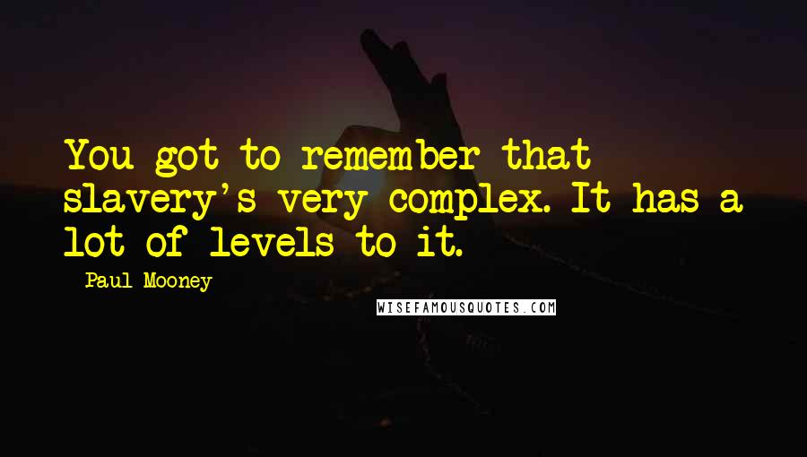 Paul Mooney Quotes: You got to remember that slavery's very complex. It has a lot of levels to it.