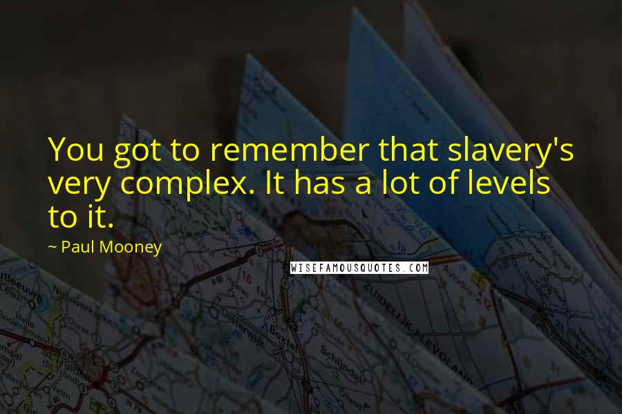 Paul Mooney Quotes: You got to remember that slavery's very complex. It has a lot of levels to it.