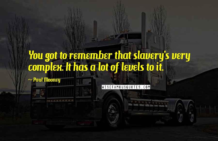 Paul Mooney Quotes: You got to remember that slavery's very complex. It has a lot of levels to it.