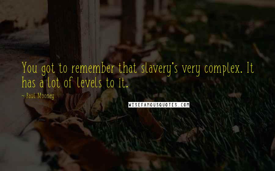 Paul Mooney Quotes: You got to remember that slavery's very complex. It has a lot of levels to it.