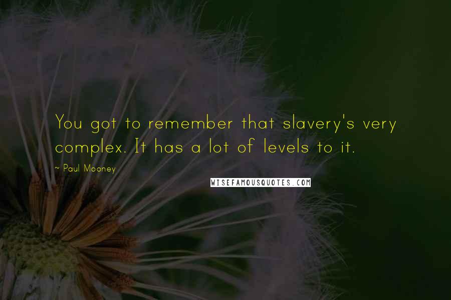 Paul Mooney Quotes: You got to remember that slavery's very complex. It has a lot of levels to it.