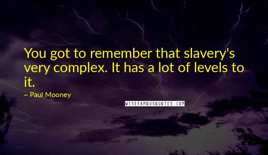 Paul Mooney Quotes: You got to remember that slavery's very complex. It has a lot of levels to it.