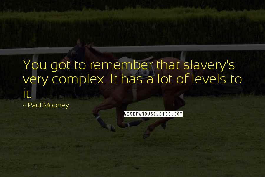 Paul Mooney Quotes: You got to remember that slavery's very complex. It has a lot of levels to it.