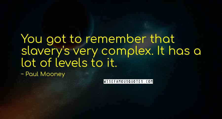 Paul Mooney Quotes: You got to remember that slavery's very complex. It has a lot of levels to it.