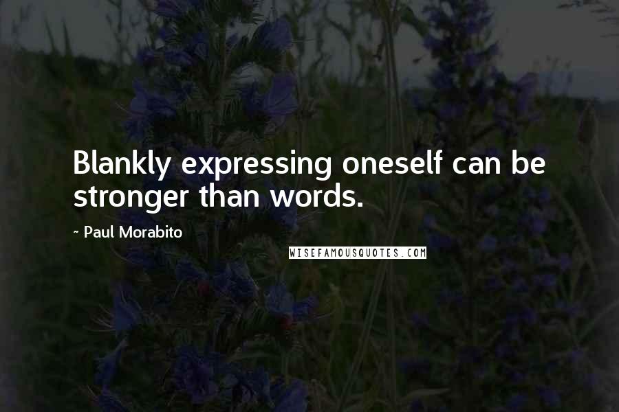 Paul Morabito Quotes: Blankly expressing oneself can be stronger than words.