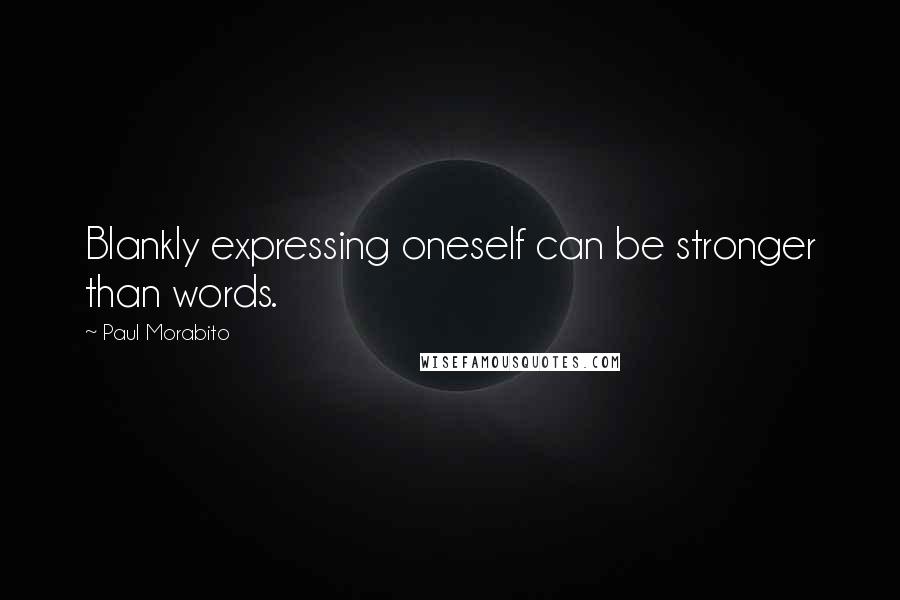 Paul Morabito Quotes: Blankly expressing oneself can be stronger than words.