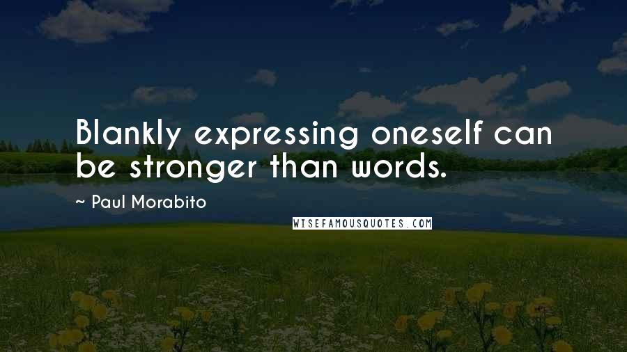 Paul Morabito Quotes: Blankly expressing oneself can be stronger than words.