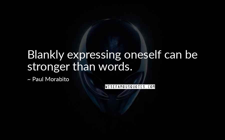 Paul Morabito Quotes: Blankly expressing oneself can be stronger than words.