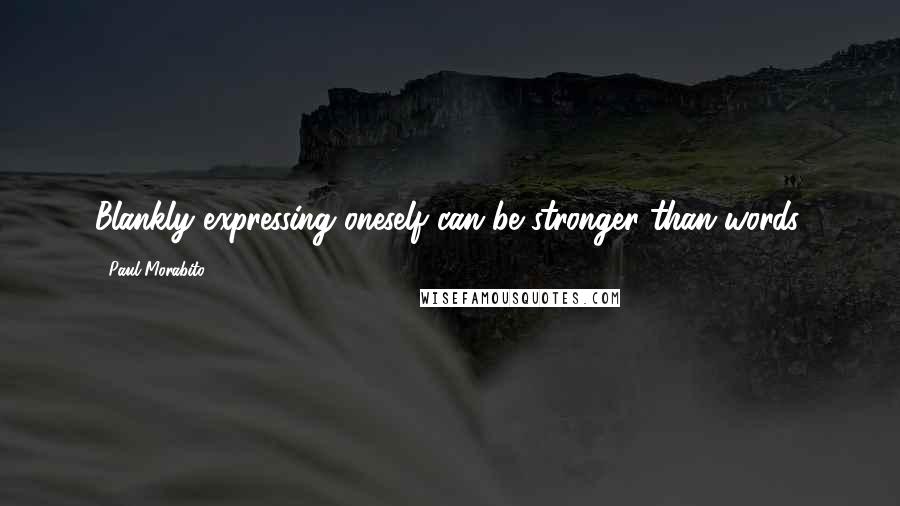 Paul Morabito Quotes: Blankly expressing oneself can be stronger than words.