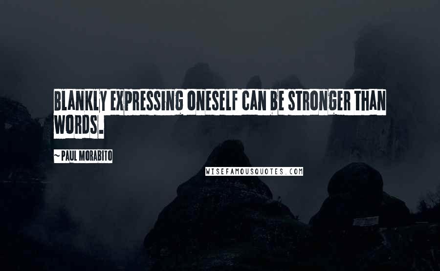 Paul Morabito Quotes: Blankly expressing oneself can be stronger than words.