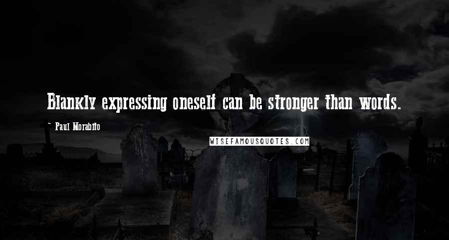 Paul Morabito Quotes: Blankly expressing oneself can be stronger than words.