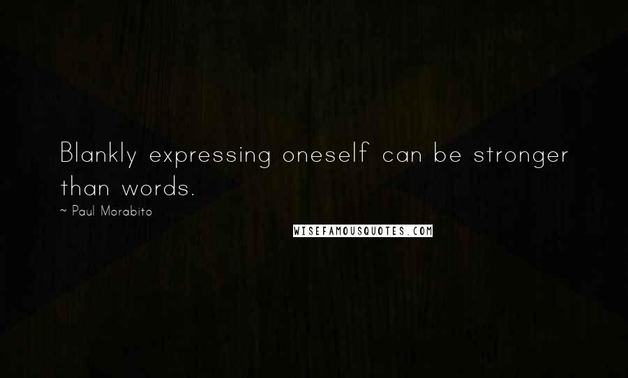 Paul Morabito Quotes: Blankly expressing oneself can be stronger than words.