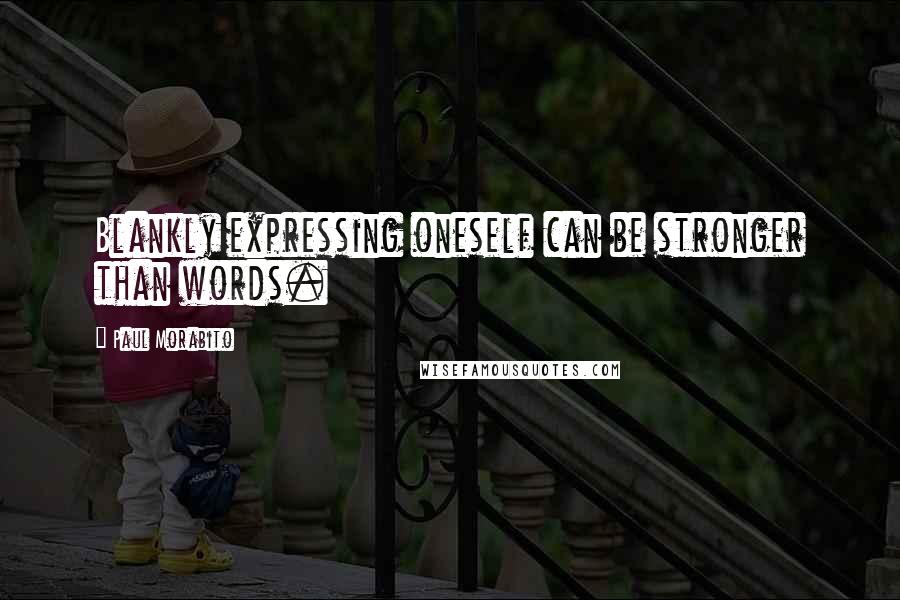 Paul Morabito Quotes: Blankly expressing oneself can be stronger than words.