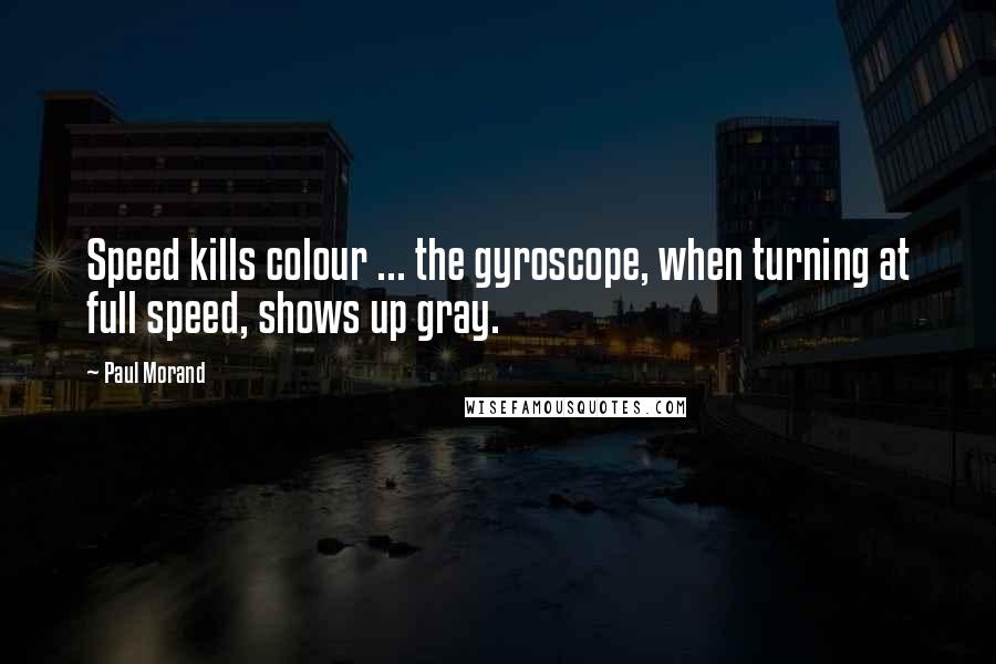 Paul Morand Quotes: Speed kills colour ... the gyroscope, when turning at full speed, shows up gray.