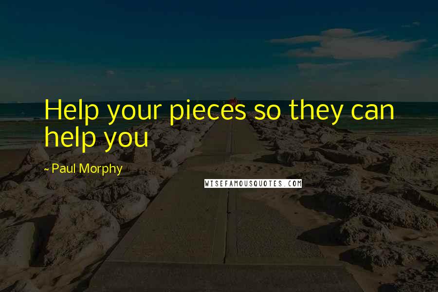 Paul Morphy Quotes: Help your pieces so they can help you
