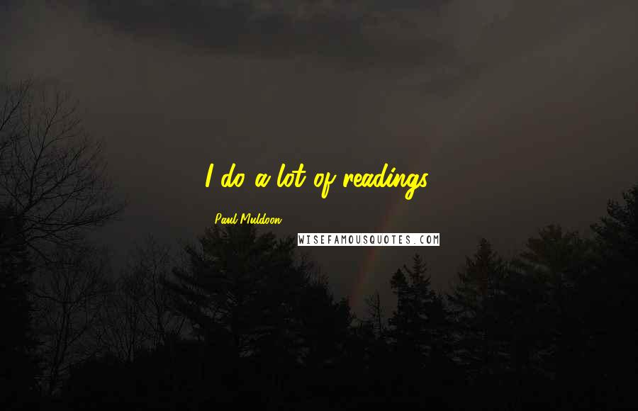 Paul Muldoon Quotes: I do a lot of readings.