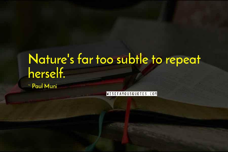 Paul Muni Quotes: Nature's far too subtle to repeat herself.