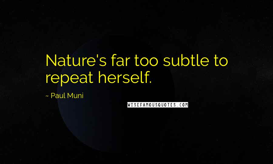 Paul Muni Quotes: Nature's far too subtle to repeat herself.