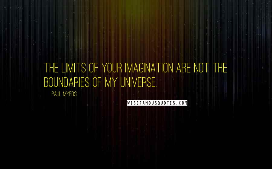 Paul Myers Quotes: The limits of your imagination are not the boundaries of my universe.