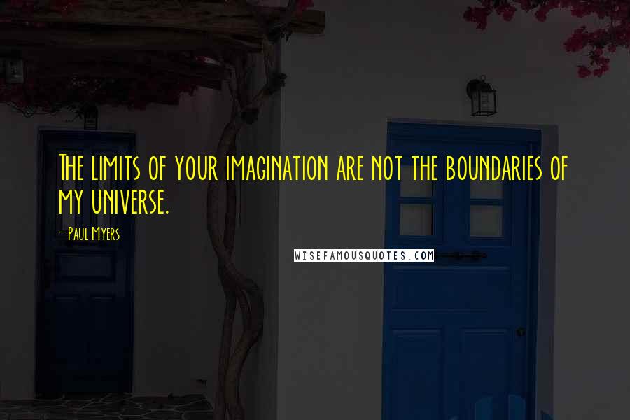Paul Myers Quotes: The limits of your imagination are not the boundaries of my universe.