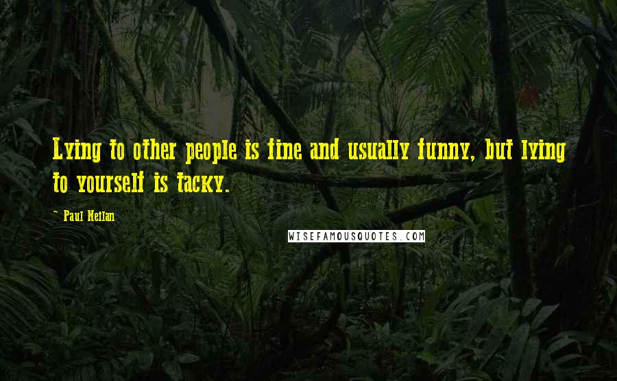 Paul Neilan Quotes: Lying to other people is fine and usually funny, but lying to yourself is tacky.