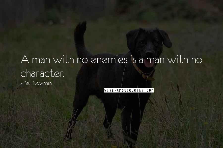 Paul Newman Quotes: A man with no enemies is a man with no character.