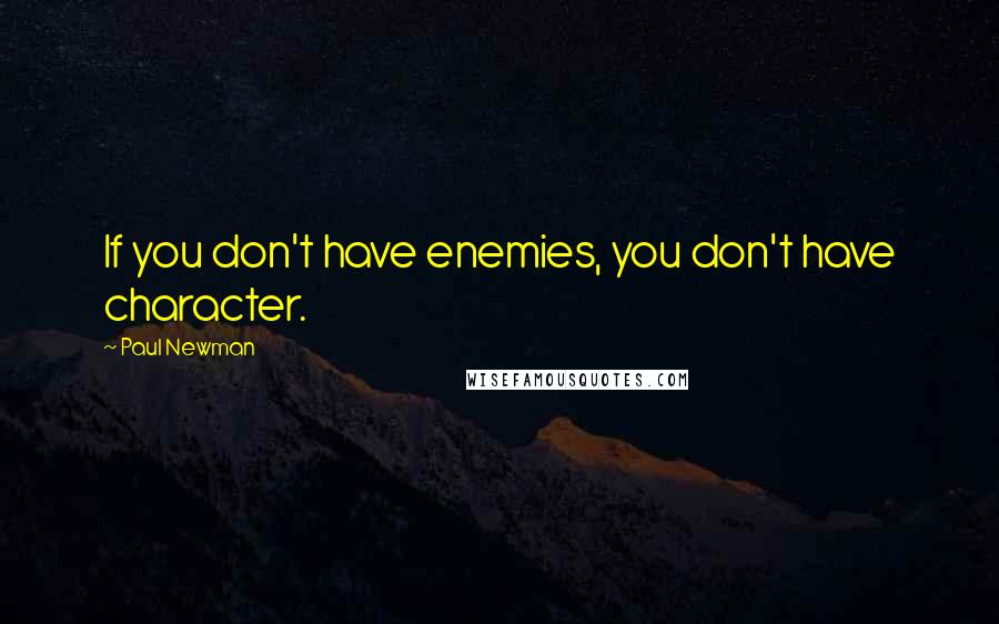 Paul Newman Quotes: If you don't have enemies, you don't have character.