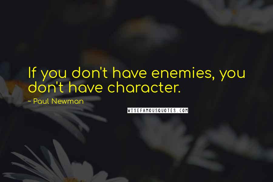 Paul Newman Quotes: If you don't have enemies, you don't have character.