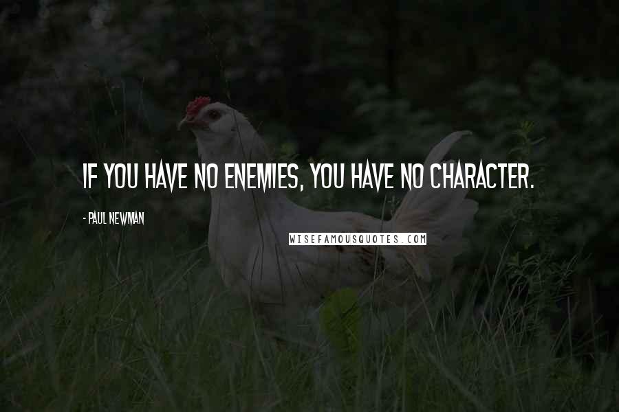 Paul Newman Quotes: If you have no enemies, you have no character.