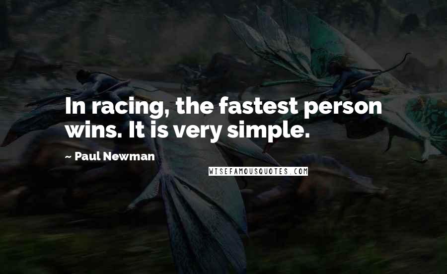 Paul Newman Quotes: In racing, the fastest person wins. It is very simple.