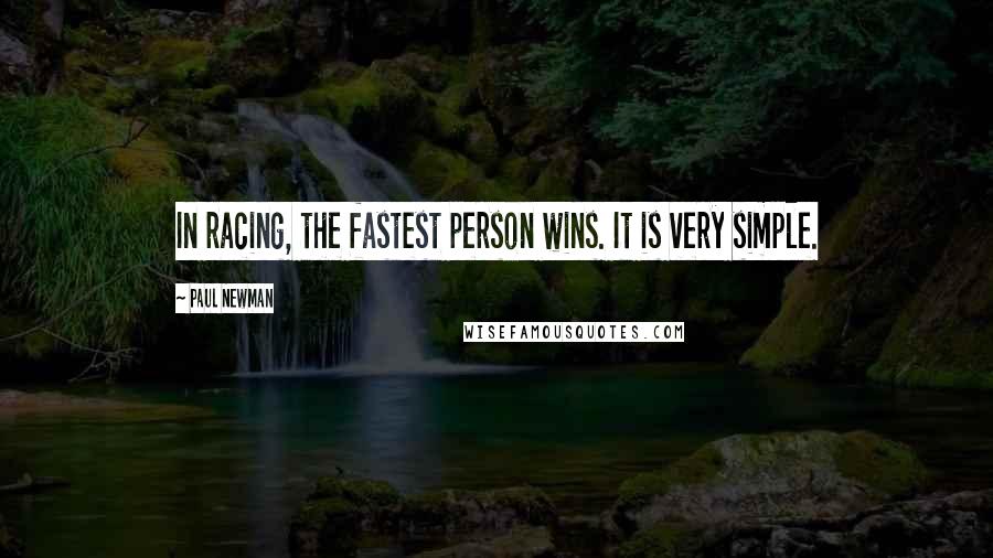 Paul Newman Quotes: In racing, the fastest person wins. It is very simple.