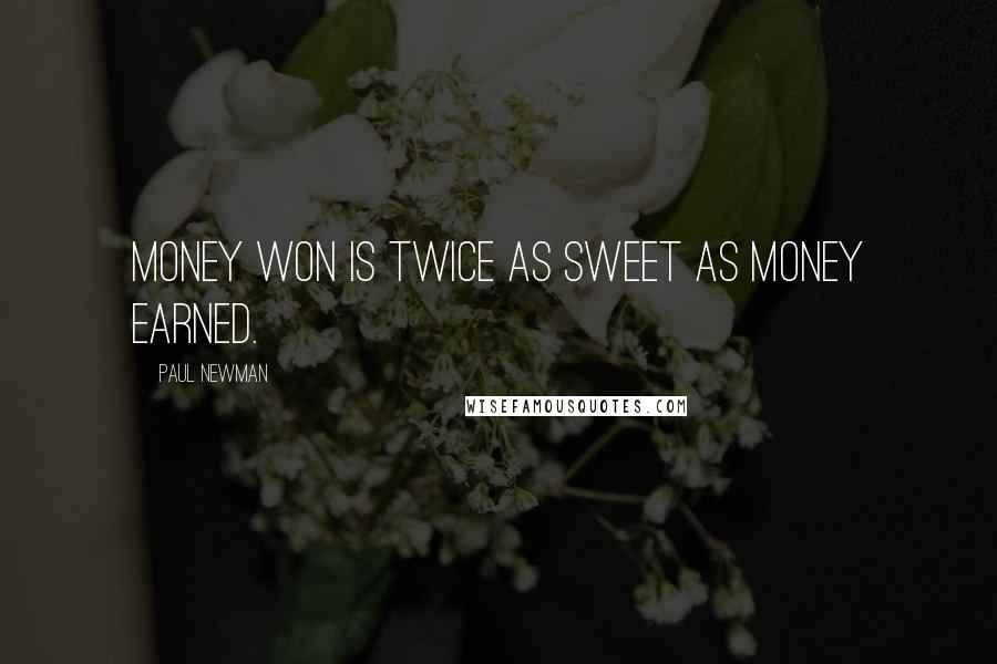 Paul Newman Quotes: Money won is twice as sweet as money earned.