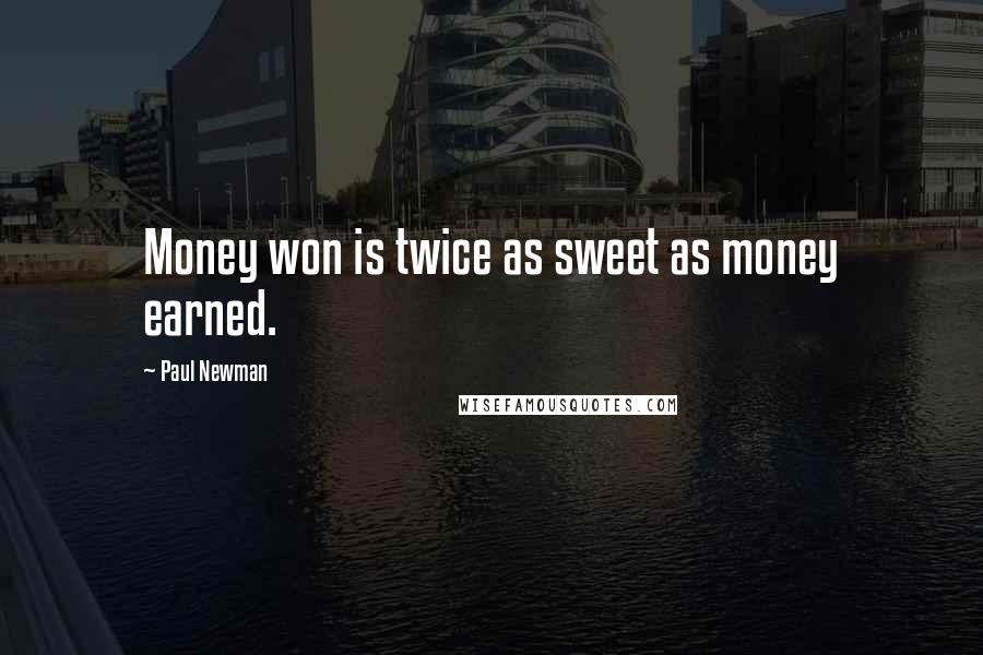 Paul Newman Quotes: Money won is twice as sweet as money earned.