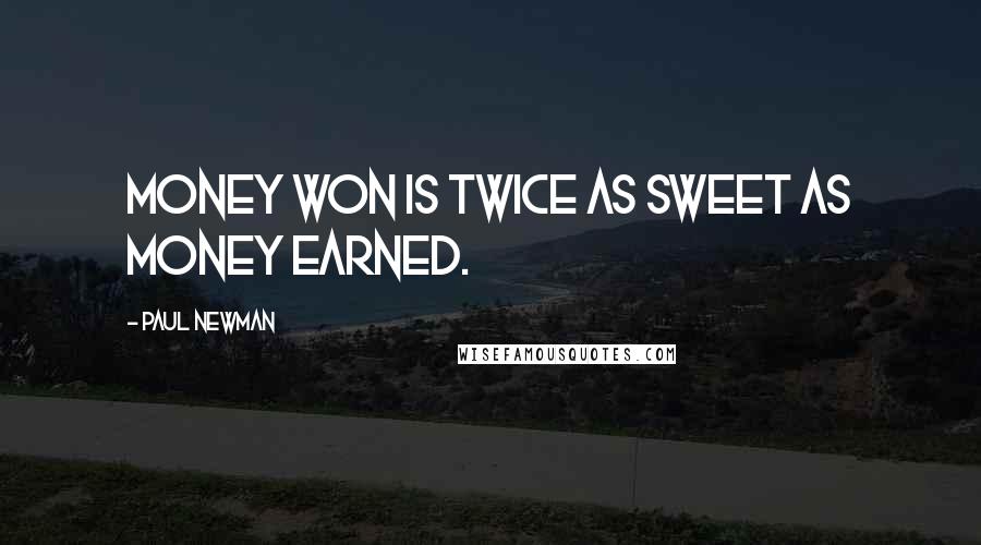 Paul Newman Quotes: Money won is twice as sweet as money earned.