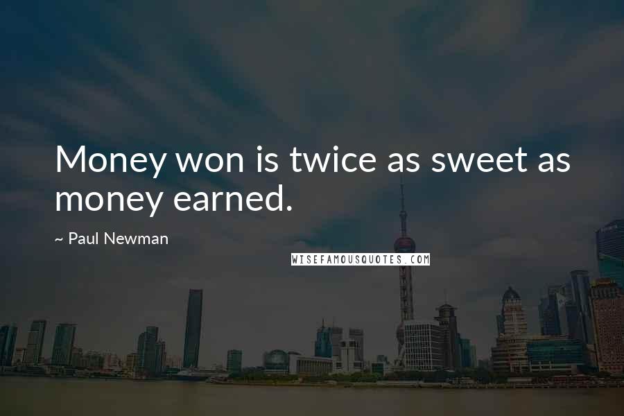 Paul Newman Quotes: Money won is twice as sweet as money earned.