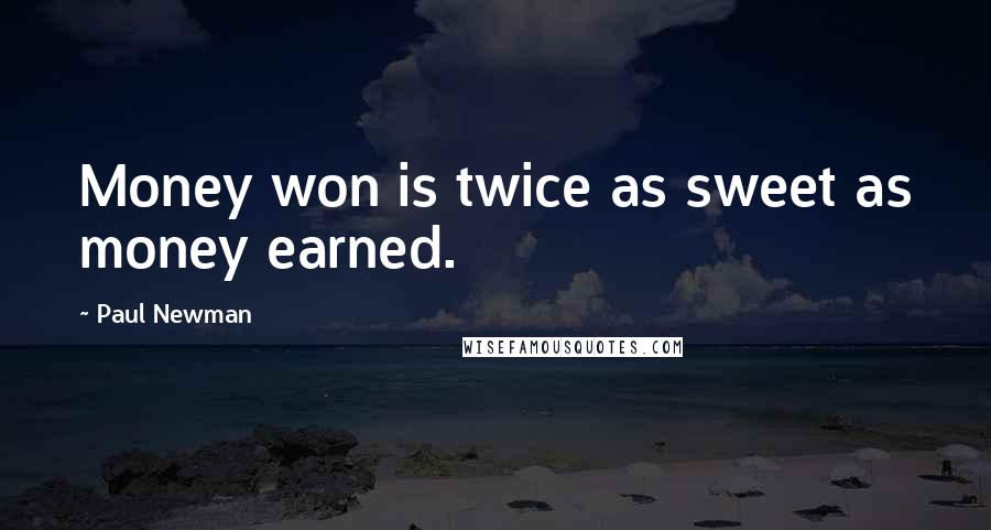 Paul Newman Quotes: Money won is twice as sweet as money earned.