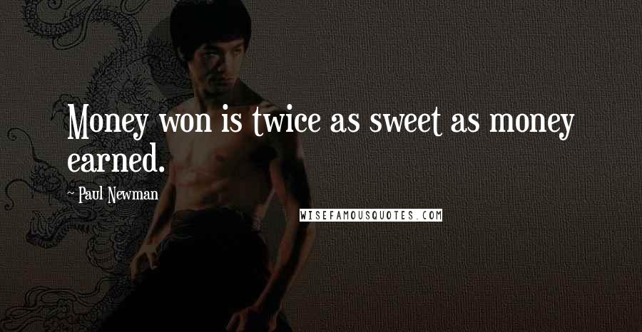 Paul Newman Quotes: Money won is twice as sweet as money earned.