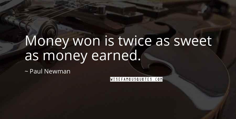 Paul Newman Quotes: Money won is twice as sweet as money earned.