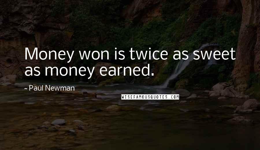 Paul Newman Quotes: Money won is twice as sweet as money earned.