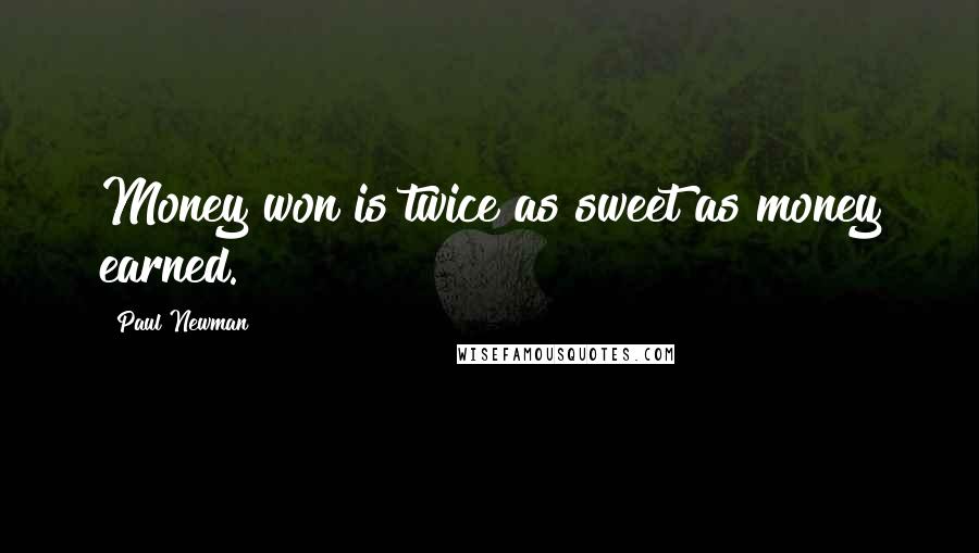 Paul Newman Quotes: Money won is twice as sweet as money earned.