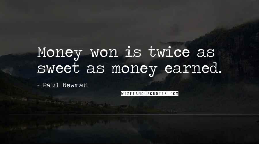 Paul Newman Quotes: Money won is twice as sweet as money earned.