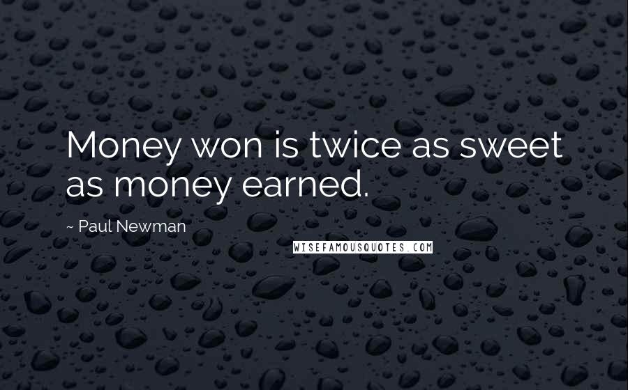 Paul Newman Quotes: Money won is twice as sweet as money earned.