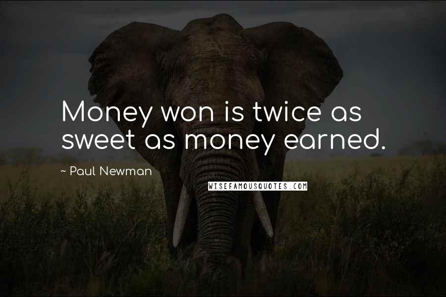 Paul Newman Quotes: Money won is twice as sweet as money earned.