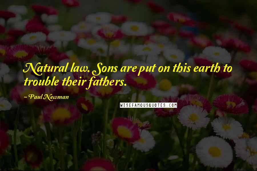 Paul Newman Quotes: Natural law. Sons are put on this earth to trouble their fathers.